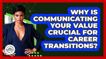 Why Is Communicating Your Value Crucial For Career Transitions? - Job Success Network