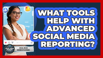 What Tools Help With Advanced Social Media Reporting? - Social Media Business Playbook
