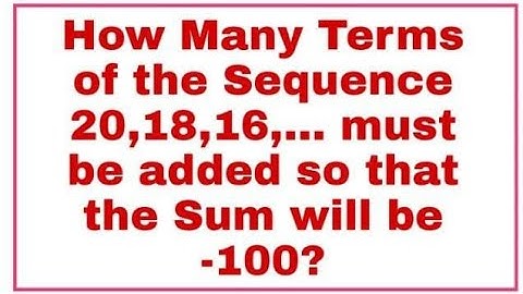 How many terms of arithmetic sequence 20,18,16,...must be added so that the Sum will be -100?