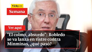 'El colmo, absurdo': Robledo se va lanza en ristre contra Minminas, ¿qué pasó? | Vicky en Semana