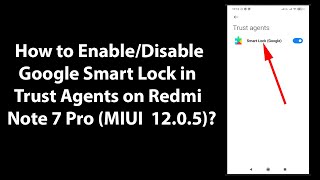 How to Enable/Disable Google Smart Lock in Trust Agents on Redmi Note 7 Pro (MIUI 12.0.5)?