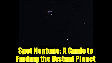 Spot Neptune: A Guide to Finding the Distant Planet