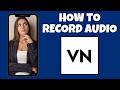 How To Record Audio On VN Video Editor | Step By Step Guide - VN Video Editor Tutorial