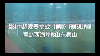2024中超观赛挑战（10/30）:青岛西海岸VS山东泰山 | CHINESE SUPER LEAGUE | FOOTBALL VLOG