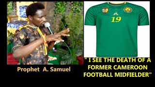 "I SEE THE DEATH OF A FORMER CAMEROON FOOTBALL MIDFIELDER" || PROPHECY BY Prophet A. Samuel
