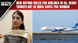 New Refund Rules For Airlines In US, Heart Transplant In India Saves Pak Woman | The World 24x7