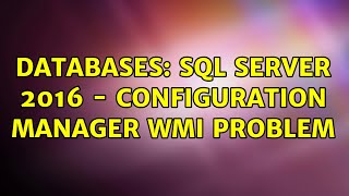 Databases: SQL Server 2016 - Configuration Manager WMI Problem (2 Solutions!!)