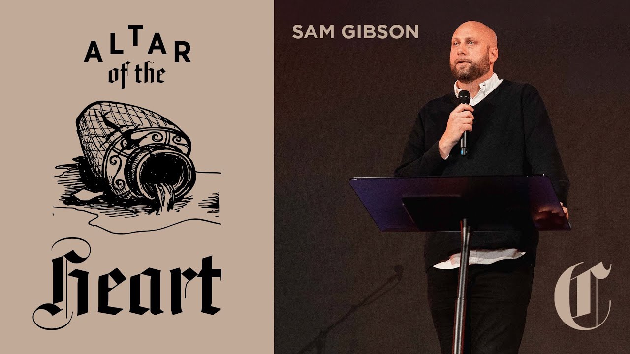 God Comes Where He’s Wanted | The Altar of the Heart - Sam Gibson