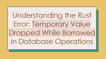Understanding the Rust Error: Temporary Value Dropped While Borrowed in Database Operations