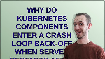 Why do kubernetes components enter a crash loop back-off when server restarts after installation?