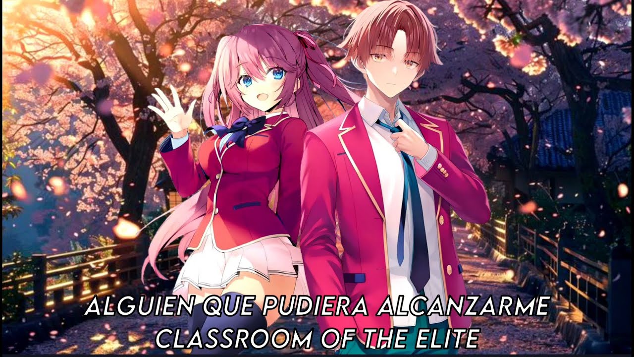 Alguien que pudiera alcanzarme - Classroom of the elite Capitulo 12-16 fanfic