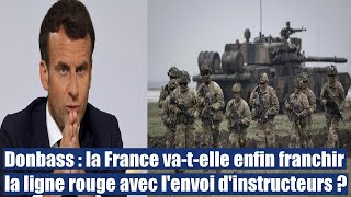 Donbass : la France va-t-elle enfin franchir la ligne rouge avec l'envoi d'instructeurs ?