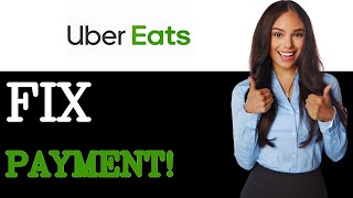 How To Fix Uber Eats Not Accepting Payment Method (2025)