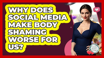 Why Does Social Media Make Body Shaming Worse For Us? - Inside Body Image