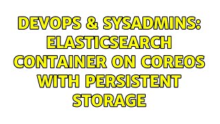 DevOps & SysAdmins: ElasticSearch container on CoreOS with persistent storage Content