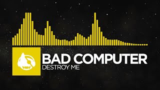[Electro] - Bad Computer - Destroy Me