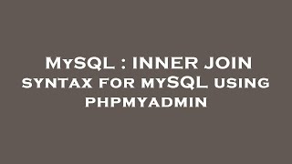 MySQL : INNER JOIN syntax for mySQL using phpmyadmin