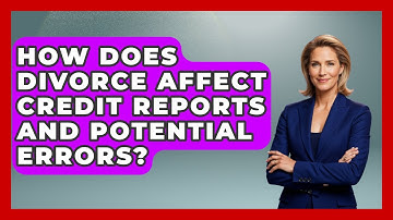How Does Divorce Affect Credit Reports And Potential Errors? - Crazy About Credit Cards