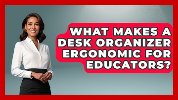 What Makes A Desk Organizer Ergonomic For Educators? - Your Crafty Classroom