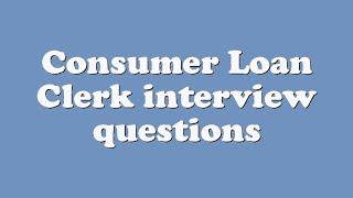 Consumer Loan Clerk interview questions