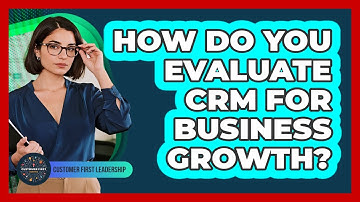 How Do You Evaluate CRM For Business Growth?