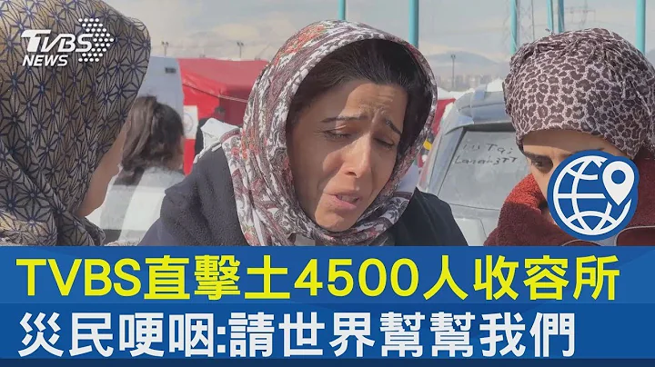 TVBS直击土耳其4500人收容所 灾民哽咽:请世界帮帮我们｜TVBS新闻 - 天天要闻