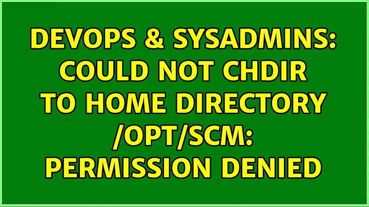DevOps & SysAdmins: Could not chdir to home directory /opt/scm: Permission denied