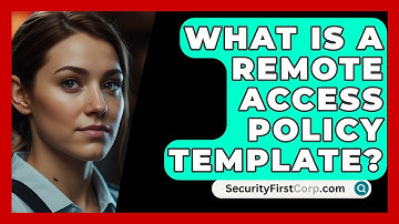 What Is A Remote Access Policy Template? - SecurityFirstCorp.com