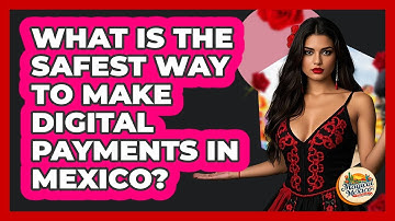 What Is The Safest Way To Make Digital Payments In Mexico?