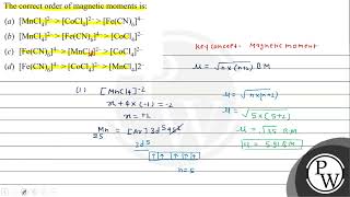 The correct order of magnetic moments is: (a) \( \left[\mathrm{MnCl}_{4}\right]^{2-}\left[\mathr...