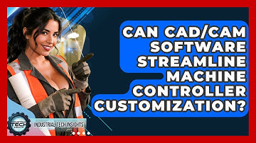 Can CAD/CAM Software Streamline Machine Controller Customization? - Industrial Tech Insights
