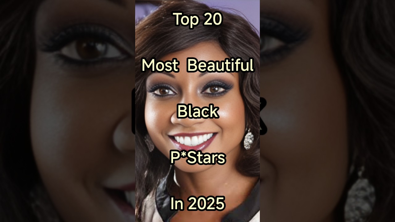 ⁣Top 20 Most Beautiful Black Face Pstars in 2025 #beauty #shorts #trending #top20 #like #new #top