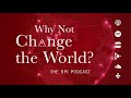 Why Not Change The World? The RPI Podcast: S4E7