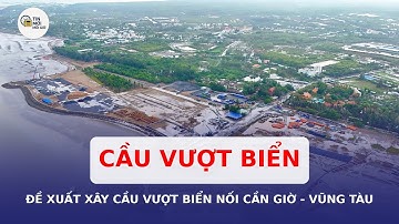 Đề xuất xây dựng cầu vượt biển nối Cần Giờ và Vũng Tàu