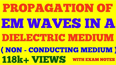 PROPAGATION OF EM WAVES IN ISOTROPIC DIELECTRIC MEDIUM ( NON - CONDUCTING MEDIUM ) || WITH NOTES ||