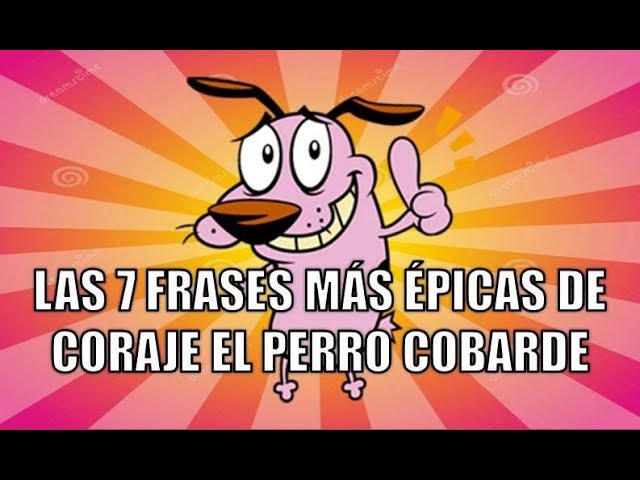 LAS 7 FRASES MÁS ÉPICAS DE CORAJE EL PERRO COBARDE - YouTube