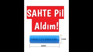 SAHTE Pil Aldım (6800 mAh 18650 Pil) (Siz sakın almayın!)