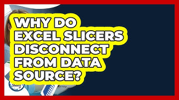 Why Do Excel Slicers Disconnect From Data Source? - Docs and Sheets Pro