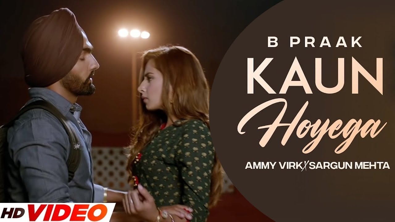 KAUN HOYEGA - B Praak (HD Video) Ammy Virk | Sargun Mehta | Latest Punjabi Songs 2023