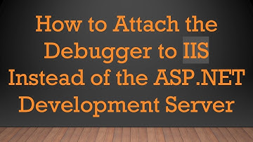 How to Attach the Debugger to IIS Instead of the ASP.NET Development Server