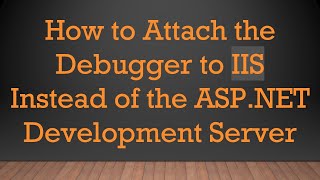 How to Attach the Debugger to IIS Instead of the ASP.NET Development Server