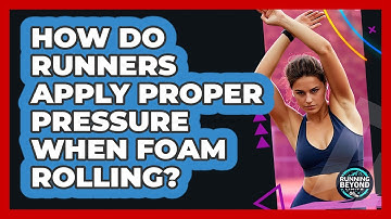 How Do Runners Apply Proper Pressure When Foam Rolling? - Running Beyond Limits