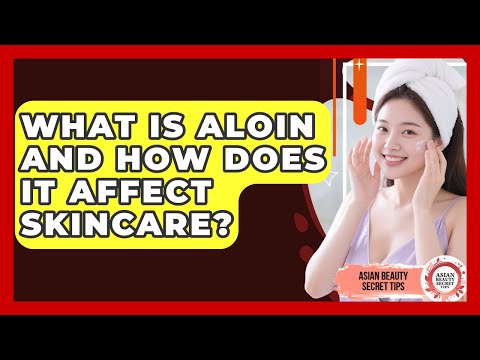 What Is Aloin And How Does It Affect Skincare Asian Beauty Secret Tips