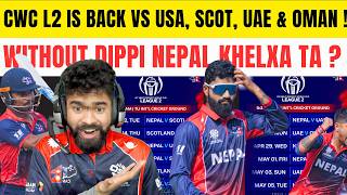 NEPAL KO MATCHES HARU VS UAE, USA , OMAN & SCOTLAND - CWC L2 IS BACK ? DIPPI KHELXA TA PSL XODERA !