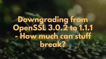 Downgraden van OpenSSL 3.0.2 naar 1.1.1 - Hoeveel kan er kapotgaan?
