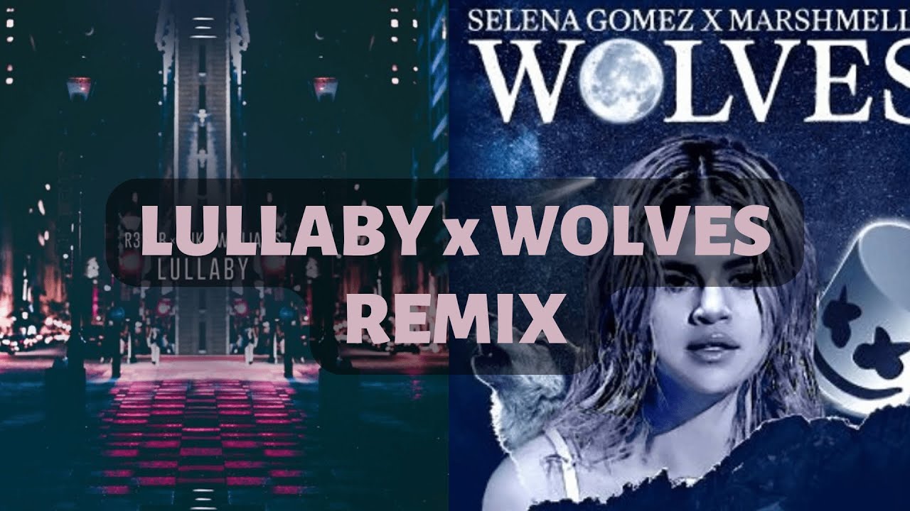 Lullaby X Wolves [R3HAB & Mike Williams X Selena Gomez & Marshmello ...