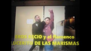 EROS RECIO Y EL FLAMENCO LUCERITO DE LAS MARISMAS