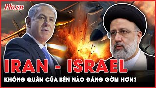 Không quân của Iran và Israel chuẩn bị những gì cho màn đối đầu ‘không đội trời chung’? | PLO