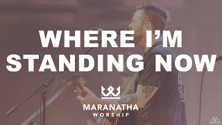 Maranatha Worship - Where I&#39;m Standing Now