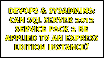 DevOps & SysAdmins: Can SQL server 2012 Service Pack 2 be applied to an Express Edition instance?